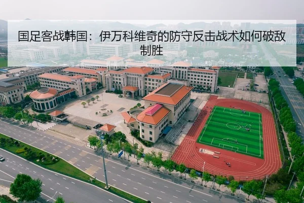 国足客战韩国：伊万科维奇的防守反击战术如何破敌制胜