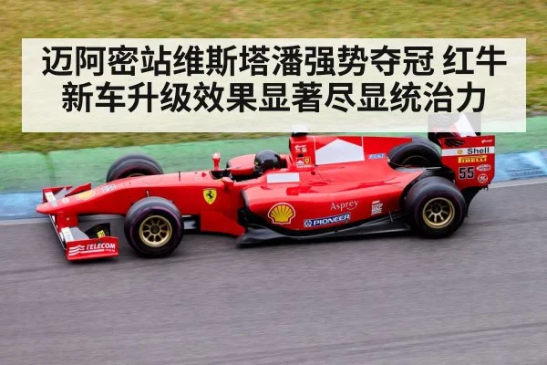 迈阿密站维斯塔潘强势夺冠 红牛新车升级效果显著尽显统治力